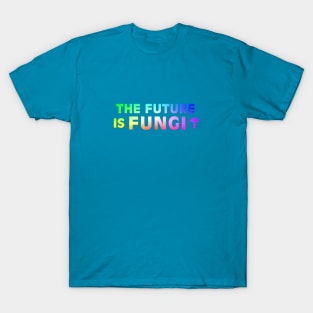 The future is fungi T-Shirt